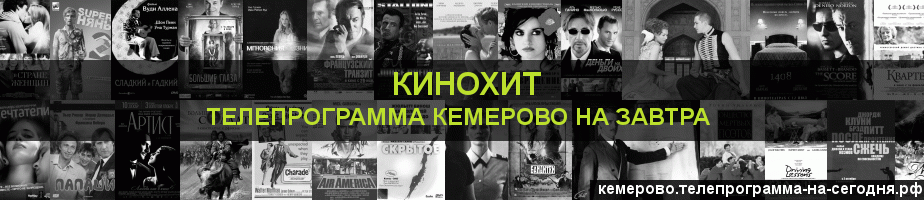Телепрограмма на завтра канала Кинохит, Кемерово