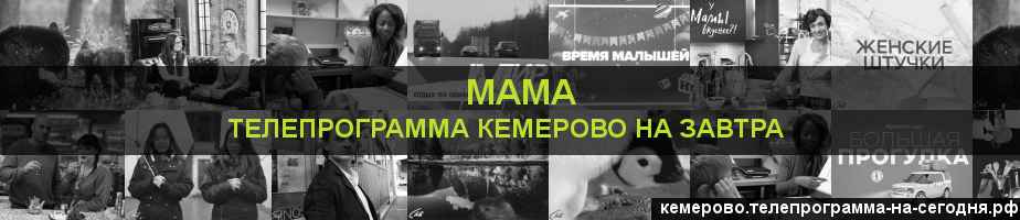 Телепрограмма на завтра канала Мама, Кемерово