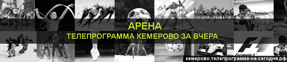 Телепрограмма за вчера канала Арена, Кемерово