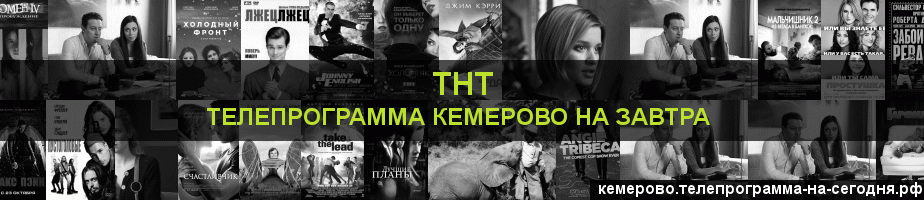 Телепрограмма на завтра канала ТНТ, Кемерово