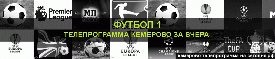 Телепрограмма за вчера канала Футбол 1, Кемерово
