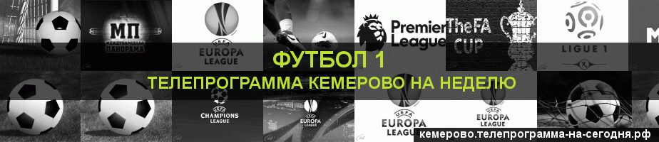 Телепрограмма на неделю канала Футбол 1, Кемерово